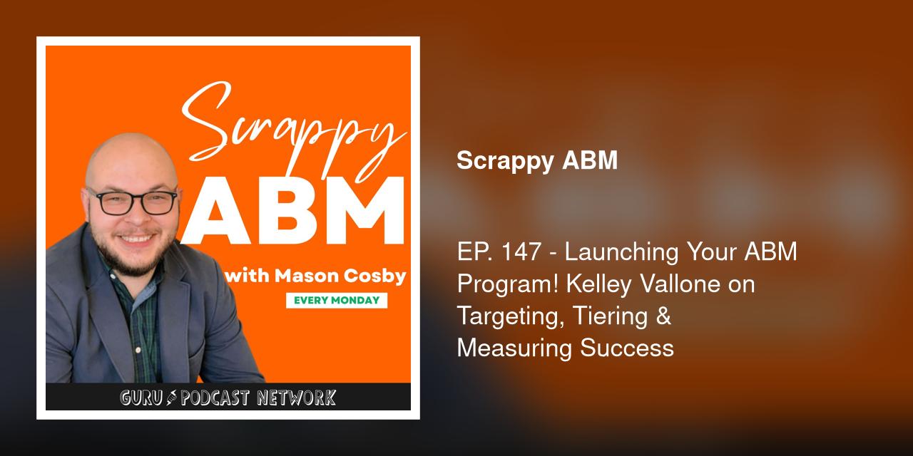 EP. 147 - Launching Your ABM Program! Kelley Vallone on Targeting, Tiering &amp; Measuring Success