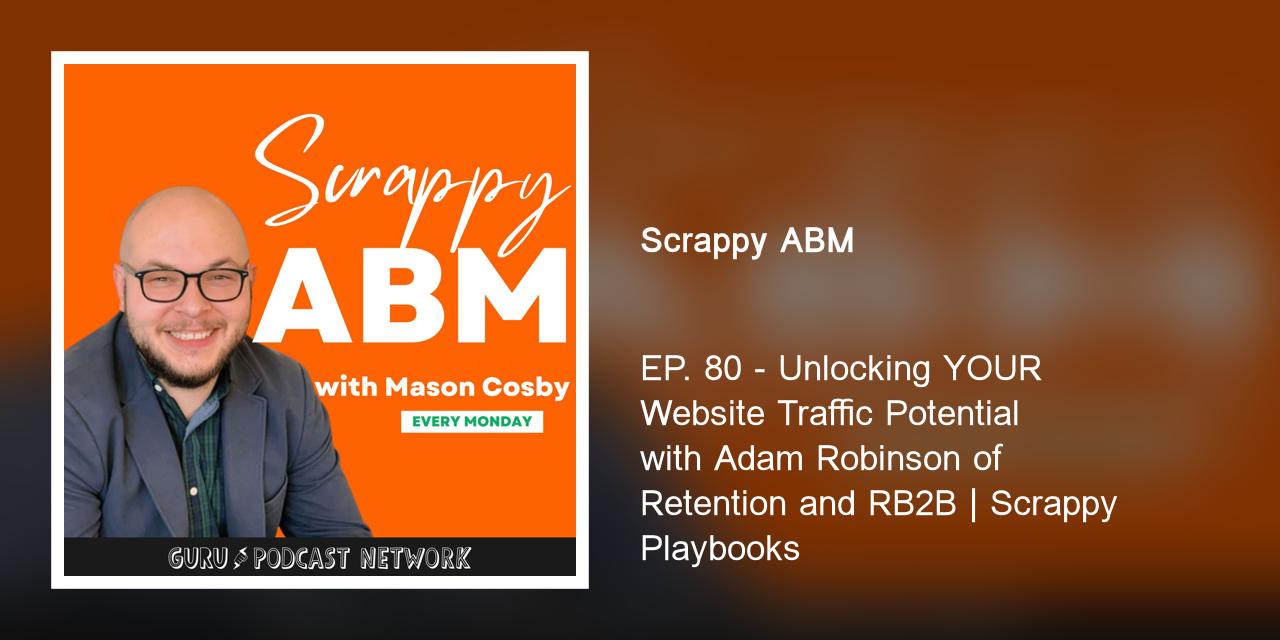 EP. 80 - Unlocking YOUR Website Traffic Potential with Adam Robinson of Retention and RB2B | Scrappy Playbooks