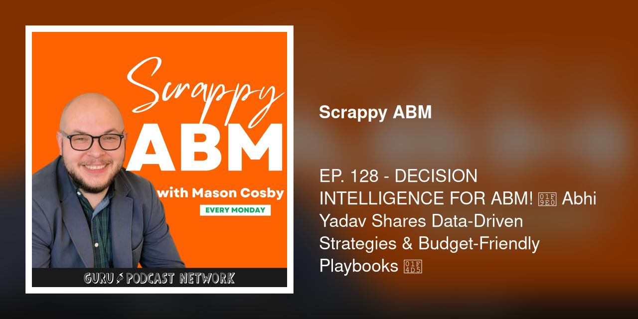 EP. 128 - DECISION INTELLIGENCE FOR ABM! 🧠 Abhi Yadav Shares Data-Driven Strategies &amp; Budget-Friendly Playbooks 📕