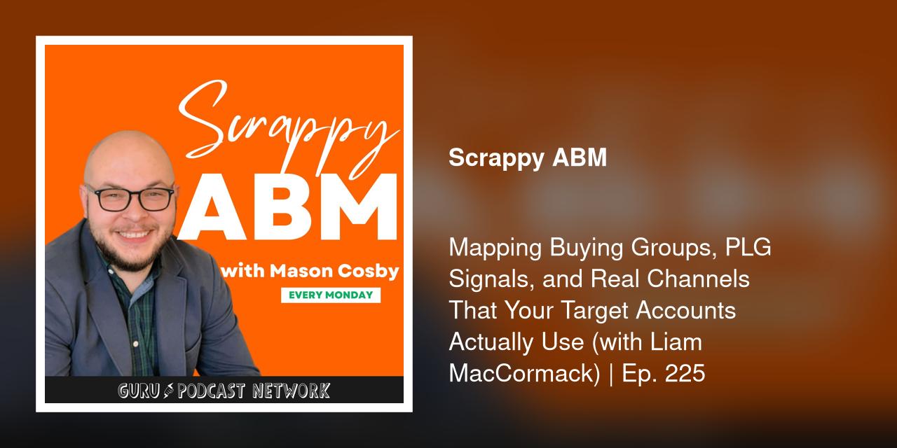 Mapping Buying Groups, PLG Signals, and Real Channels That Your Target Accounts Actually Use (with Liam MacCormack) | Ep. 225