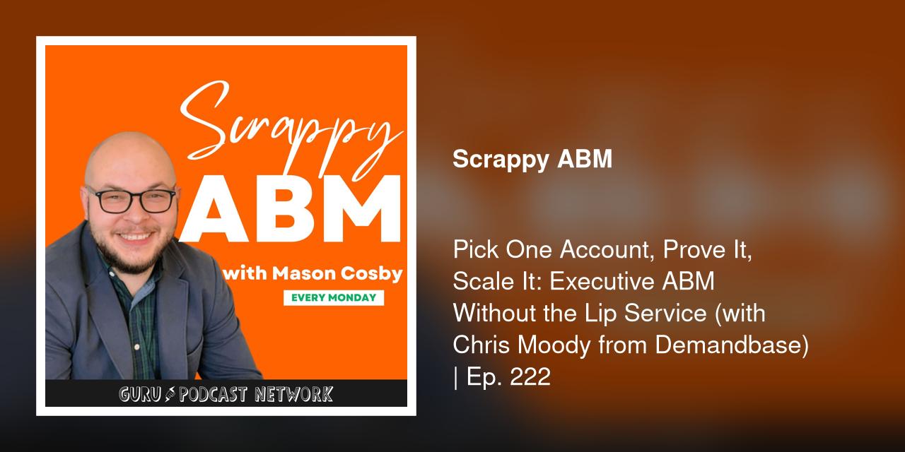 Pick One Account, Prove It, Scale It: Executive ABM Without the Lip Service (with Chris Moody from Demandbase) | Ep. 222