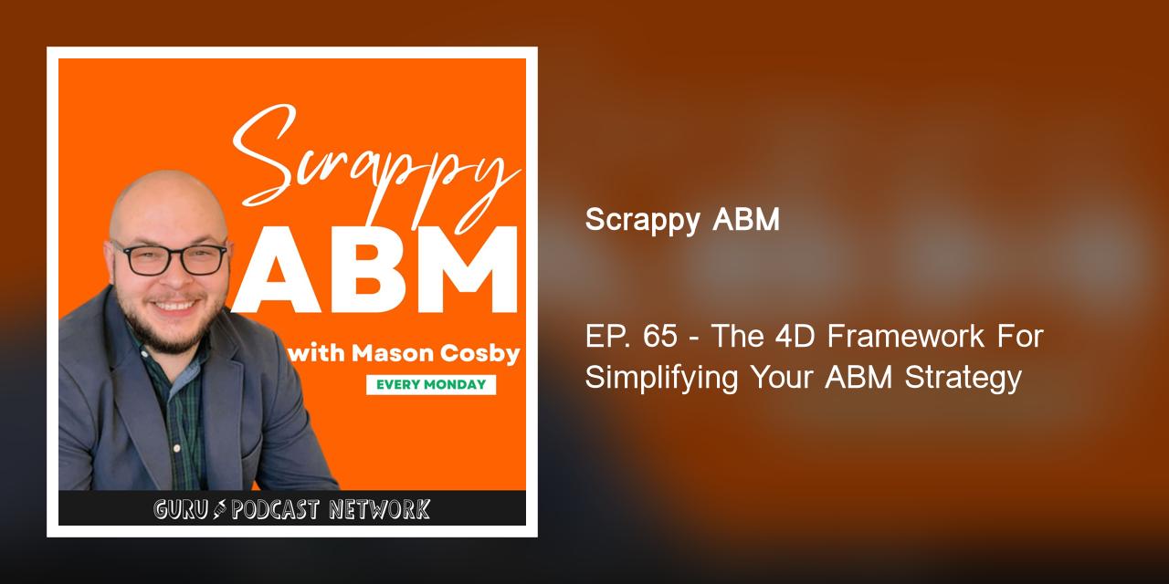 EP. 65 - The 4D Framework For Simplifying Your ABM Strategy