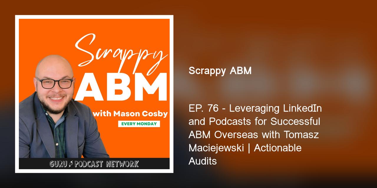 EP. 76 - Leveraging LinkedIn and Podcasts for Successful ABM Overseas with Tomasz Maciejewski | Actionable Audits
