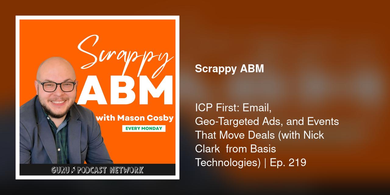 ICP First: Email, Geo-Targeted Ads, and Events That Move Deals (with Nick Clark  from Basis Technologies) | Ep. 219