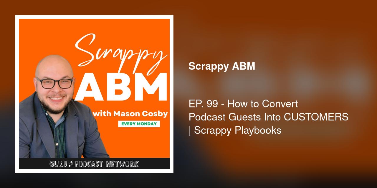 EP. 99 - How to Convert Podcast Guests Into CUSTOMERS | Scrappy Playbooks