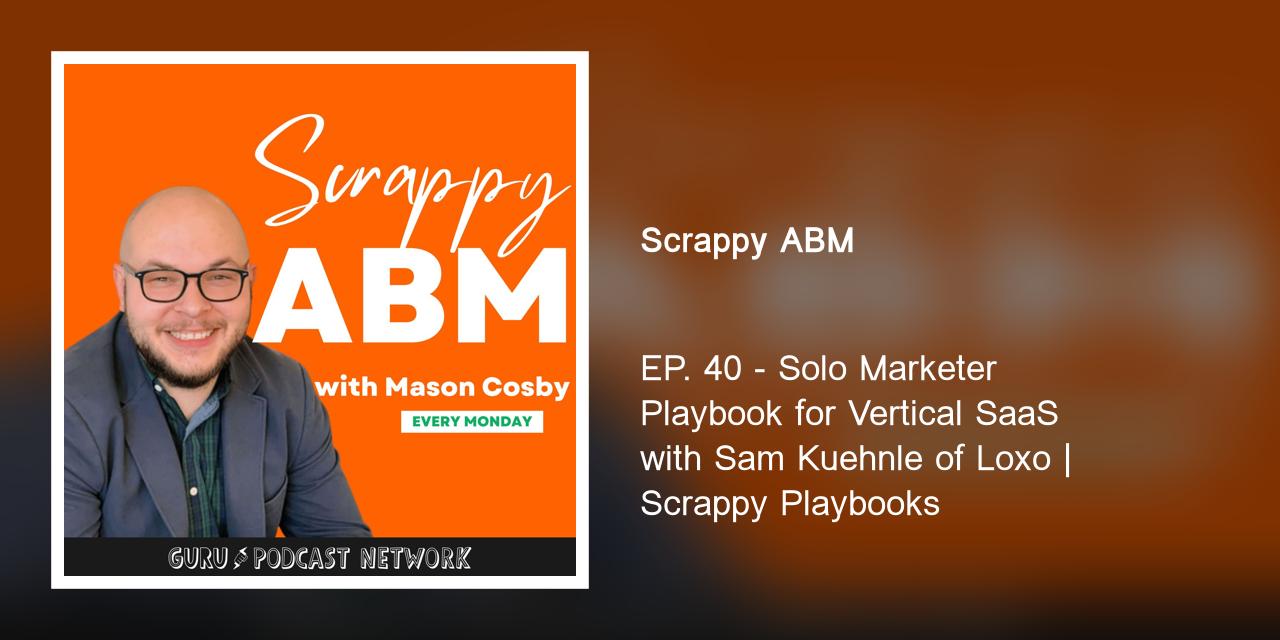 EP. 40 - Solo Marketer Playbook for Vertical SaaS with Sam Kuehnle of Loxo | Scrappy Playbooks