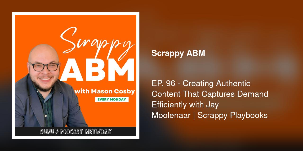 EP. 96 - Creating Authentic Content That Captures Demand Efficiently with Jay Moolenaar | Scrappy Playbooks