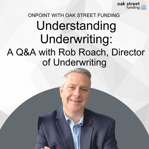 Understanding Underwriting: A Q&A With Rob Roach, Director of Underwriting at Oak Street Funding