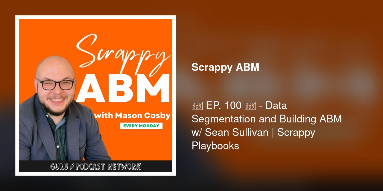 🚨 EP. 100 🚨 - Data Segmentation and Building ABM w/ Sean Sullivan | Scrappy Playbooks