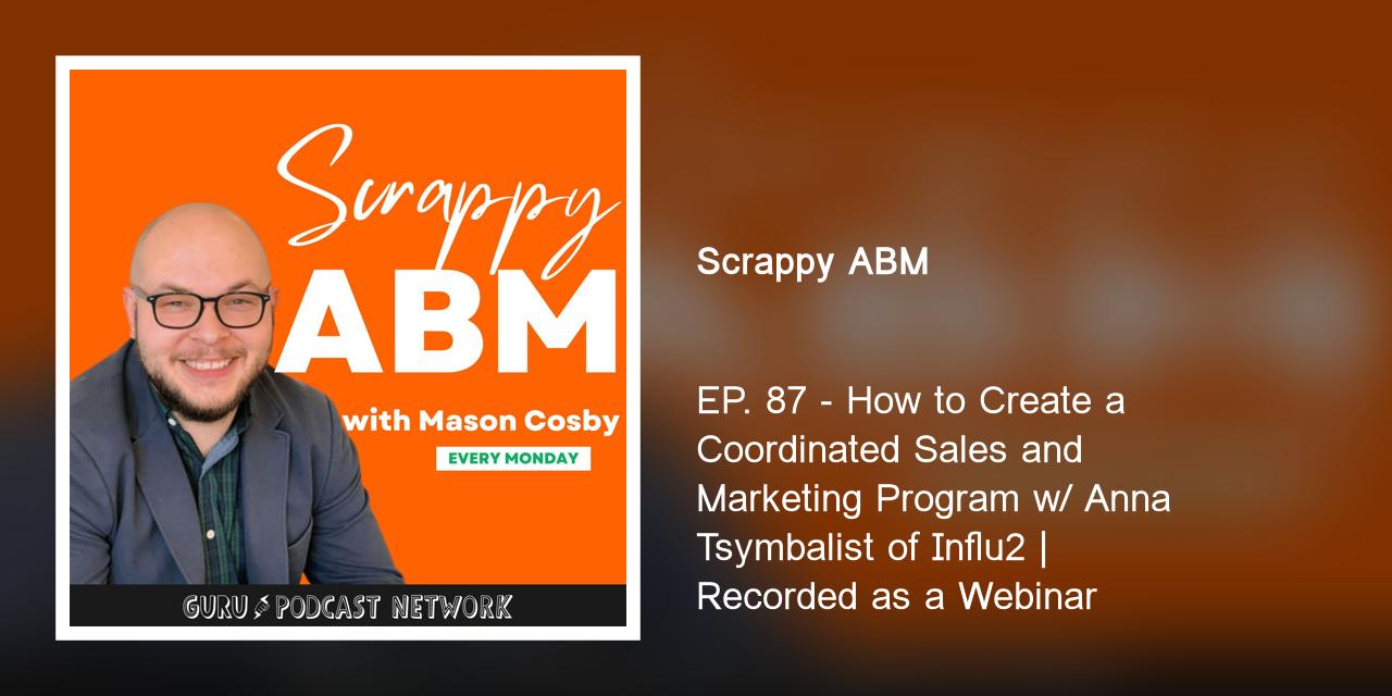 EP. 87 - How to Create a Coordinated Sales and Marketing Program w/ Anna Tsymbalist of Influ2 | Recorded as a Webinar