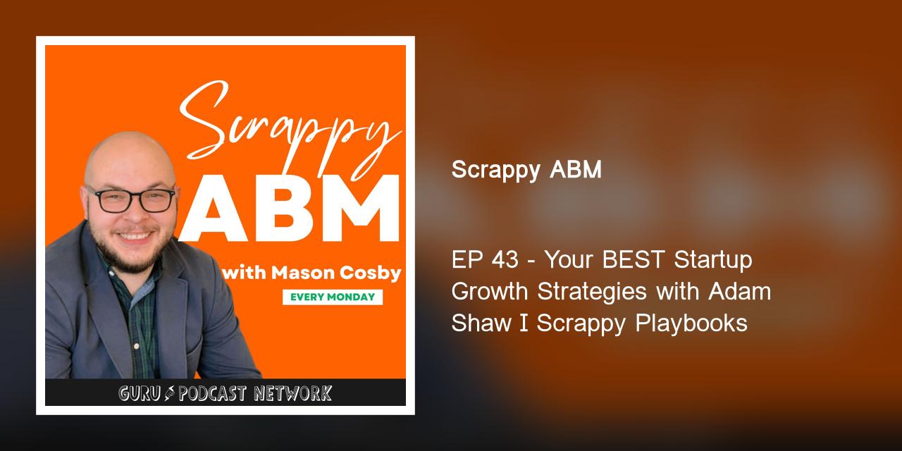 EP. 43 - Your BEST Startup Growth Strategies with Adam Shaw I Scrappy Playbooks