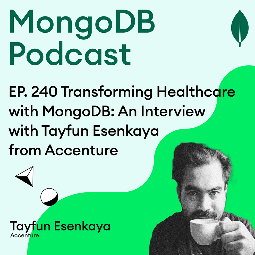 EP. 240 Transforming Healthcare with MongoDB: An Interview with Tayfun Esenkaya from Accenture