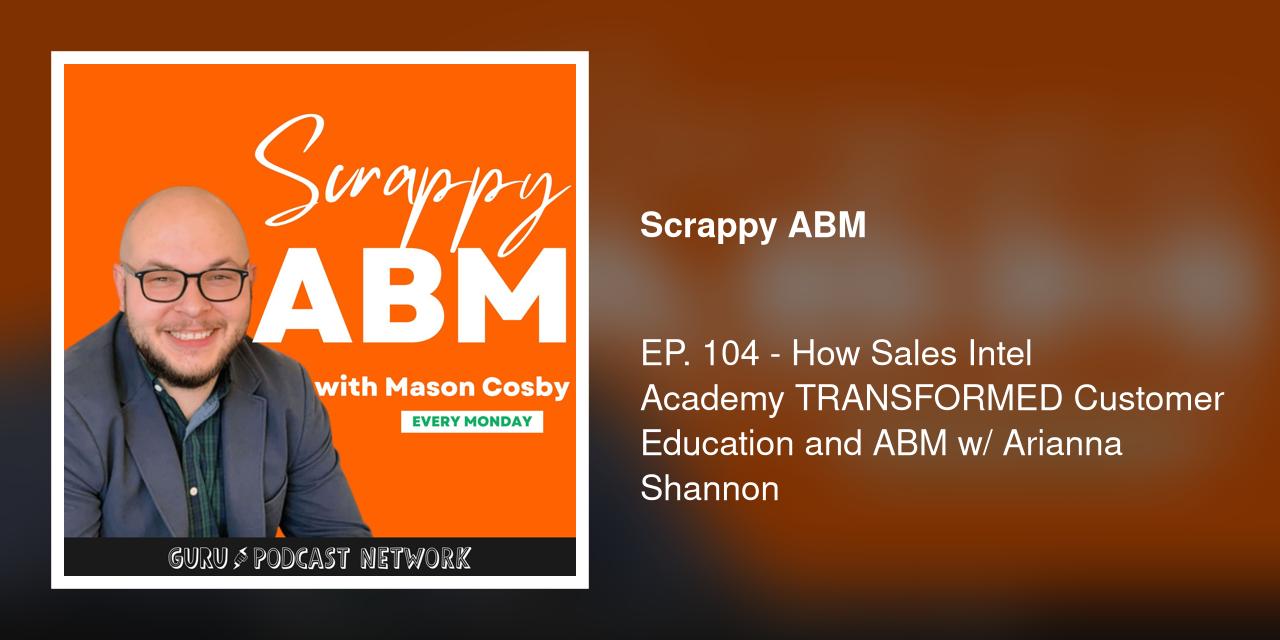 EP. 104 - How Sales Intel Academy TRANSFORMED Customer Education and ABM w/ Arianna Shannon