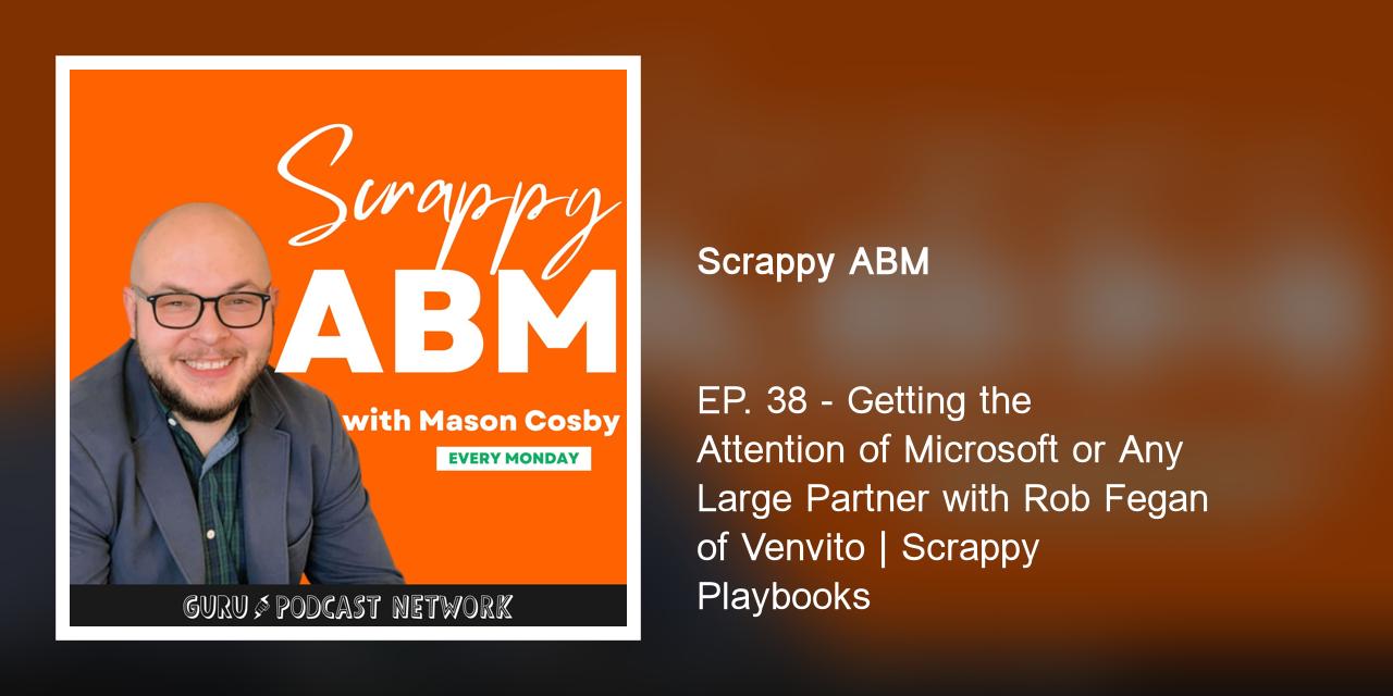 EP. 38 - Getting the Attention of Microsoft or Any Large Partner with Rob Fegan of Venvito | Scrappy Playbooks