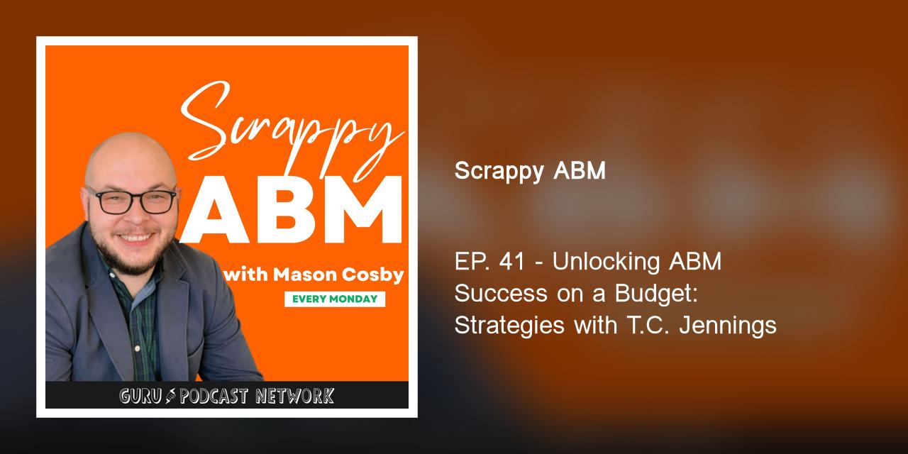 EP. 41 - Unlocking ABM Success on a Budget: Strategies with T.C. Jennings I Scrappy Playbooks