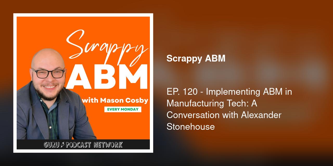 EP. 120 - Implementing ABM in Manufacturing Tech: A Conversation with Alexander Stonehouse