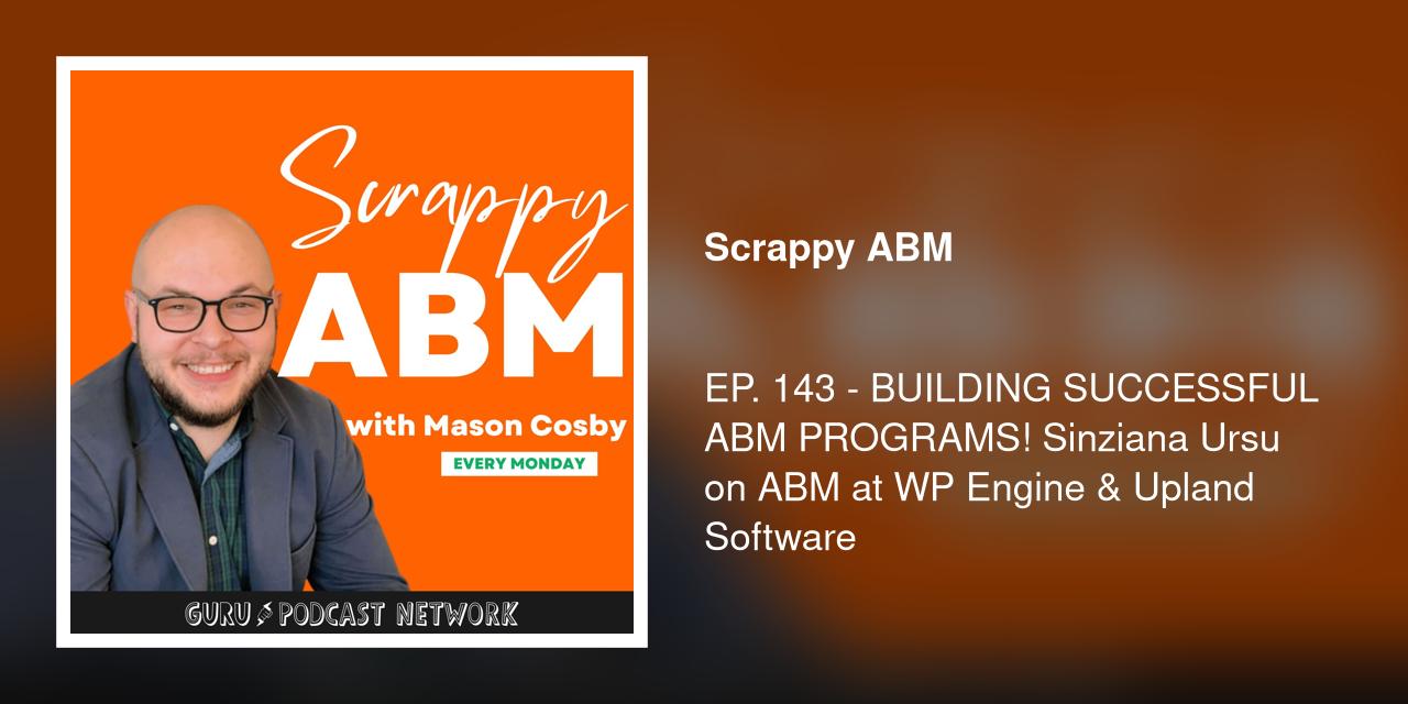 EP. 143 - BUILDING SUCCESSFUL ABM PROGRAMS! Sinziana Ursu on ABM at WP Engine &amp; Upland Software