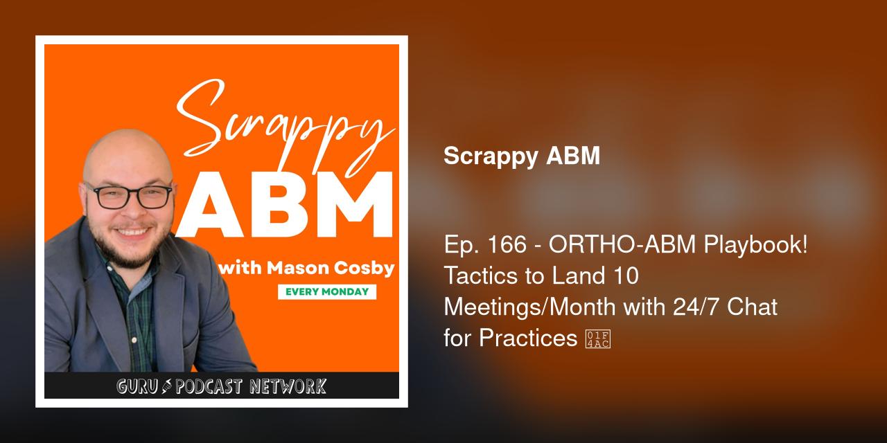 Ep. 166 - ORTHO-ABM Playbook! Tactics to Land 10 Meetings/Month with 24/7 Chat for Practices 💬