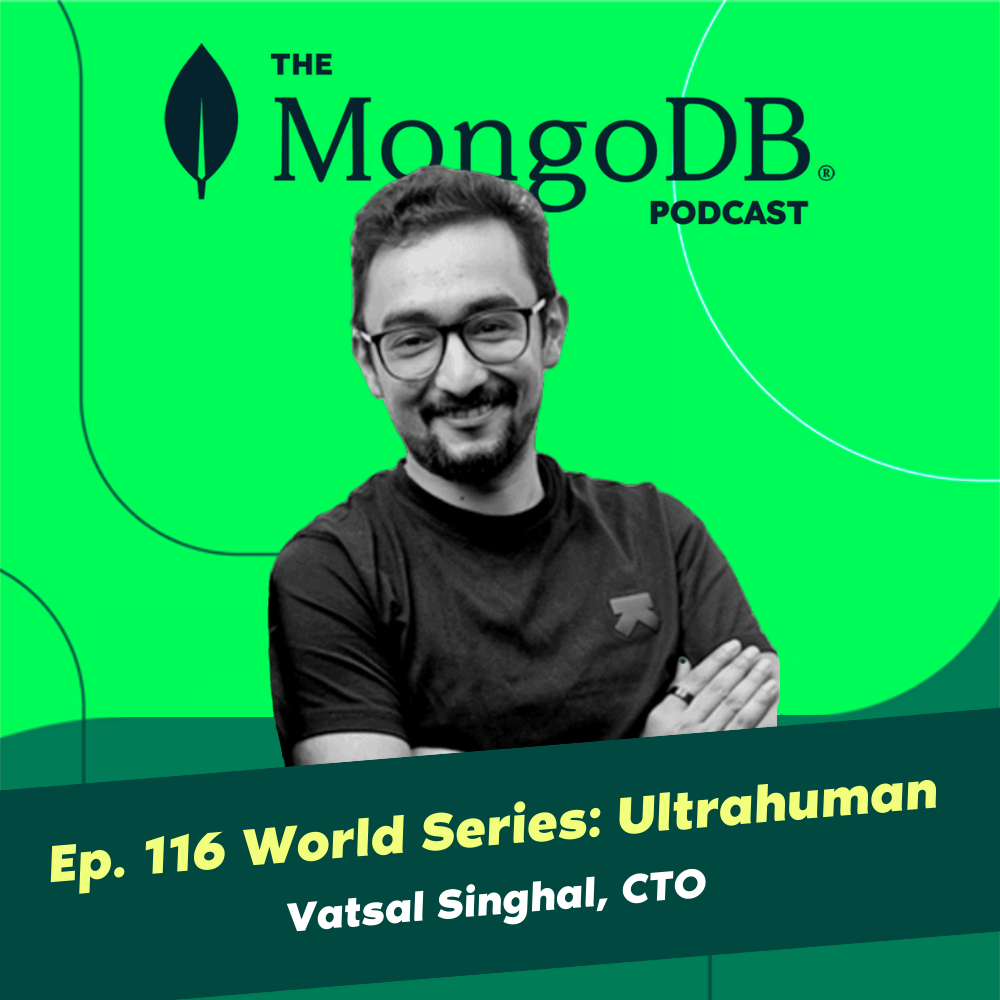 Ep. 116 The MongoDB World Series - Vatsal Singhal from Ultrahuman