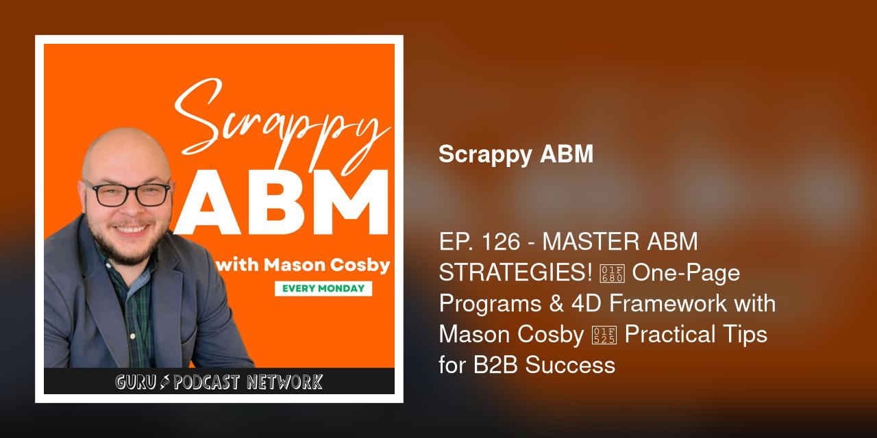 EP. 126 - MASTER ABM STRATEGIES! 🚀 One-Page Programs &amp; 4D Framework with Mason Cosby 🔥 Practical Tips for B2B Success