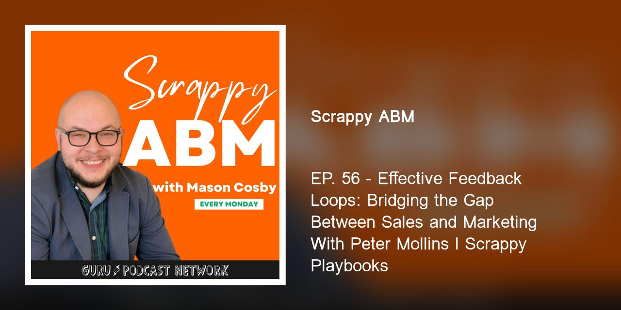 EP. 56 - Effective Feedback Loops: Bridging the Gap Between Sales and Marketing With Peter Mollins l Scrappy Playbooks