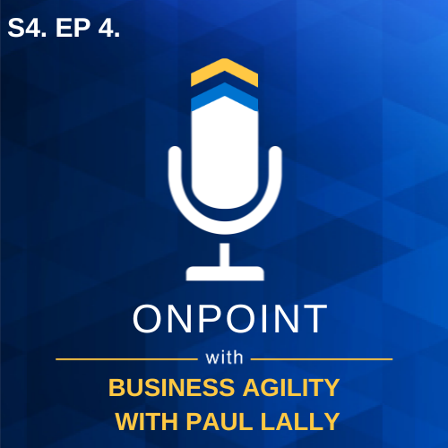 S4 EP. 4 - Business Agility: Thriving in Changing Markets with Paul Lally