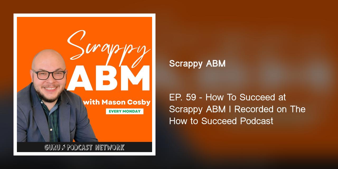 EP. 59 - How To Succeed at Scrappy ABM l Recorded on The How to Succeed Podcast