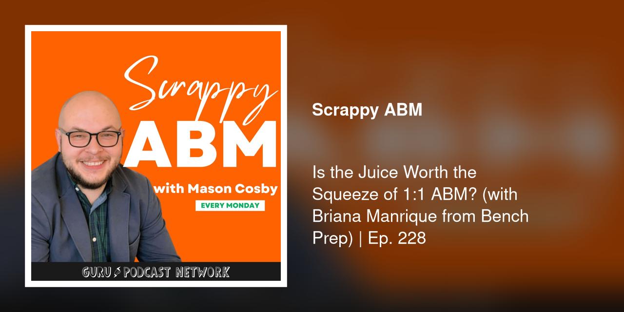 Is the Juice Worth the Squeeze of 1:1 ABM? (with Briana Manrique from Bench Prep) | Ep. 228