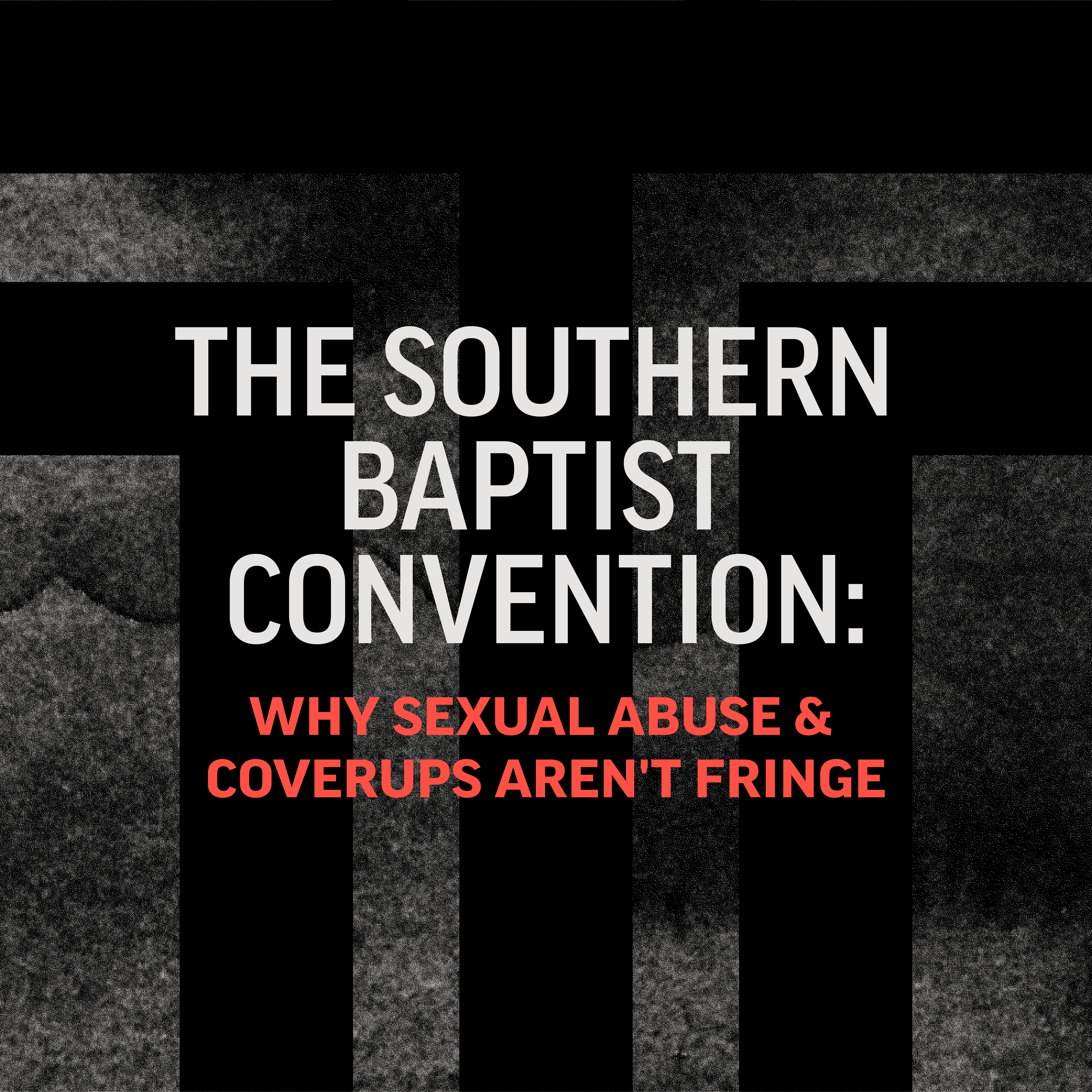 The Southern Baptist Convention: Why Sexual Abuse & Coverups Aren’t Fringe