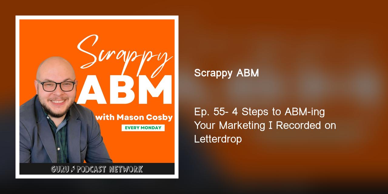 EP. 55 - 4 Steps to ABM-ing Your Marketing I Recorded on Letterdrop